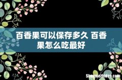 百香果可以保存多久 百香果怎么吃最好