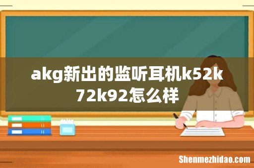 akg新出的监听耳机k52k72k92怎么样