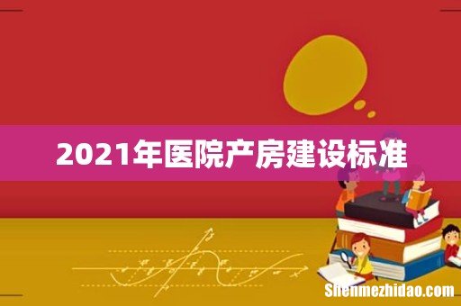 2021年医院产房建设标准