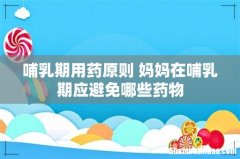 哺乳期用药原则 妈妈在哺乳期应避免哪些药物