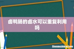 卤鸭肠的卤水可以重复利用吗