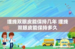 埋线双眼皮能保持几年 埋线双眼皮能保持多久