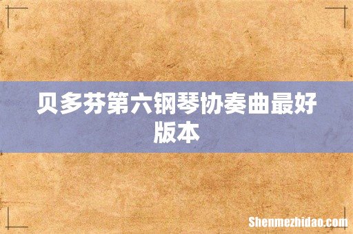 贝多芬第六钢琴协奏曲最好版本