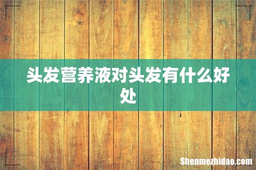 头发营养液对头发有什么好处