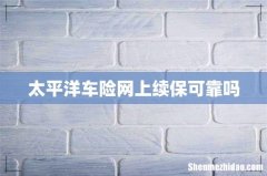 太平洋车险网上续保可靠吗