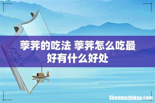 荸荠的吃法 荸荠怎么吃最好有什么好处