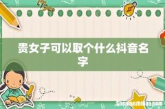 贵女子可以取个什么抖音名字