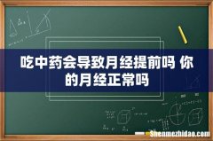 吃中药会导致月经提前吗 你的月经正常吗