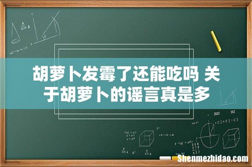 胡萝卜发霉了还能吃吗 关于胡萝卜的谣言真是多