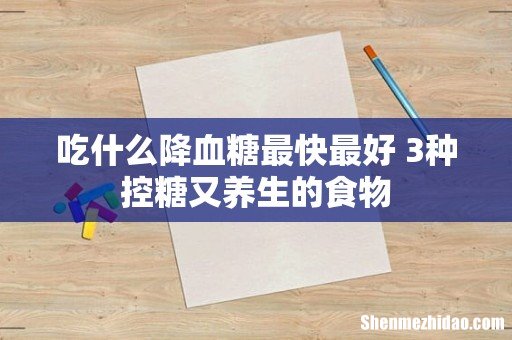 吃什么降血糖最快最好 3种控糖又养生的食物