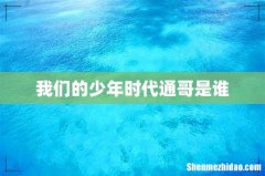 我们的少年时代通哥是谁
