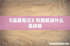《盗墓笔记》完整解谜什么是终极