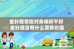 金针菇常吃对身体好不好 金针菇含有什么营养价值
