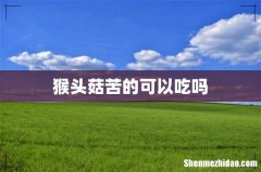 猴头菇苦的可以吃吗