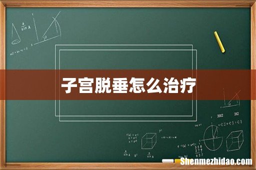 子宫脱垂怎么治疗