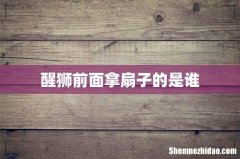 醒狮前面拿扇子的是谁