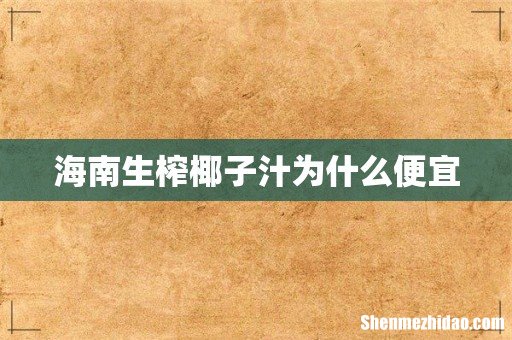 海南生榨椰子汁为什么便宜
