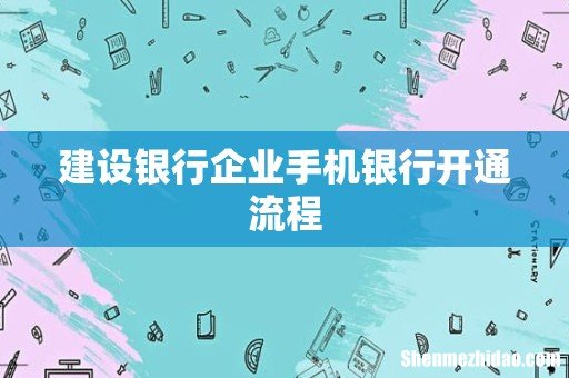 建设银行企业手机银行开通流程