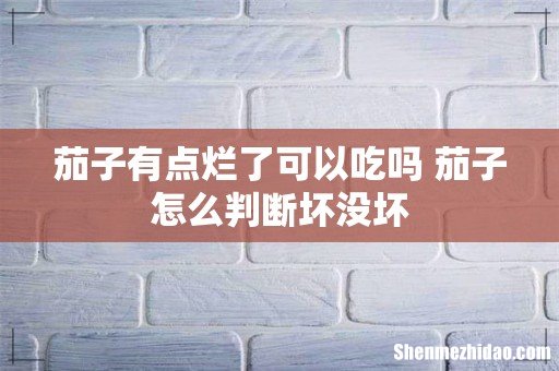 茄子有点烂了可以吃吗 茄子怎么判断坏没坏