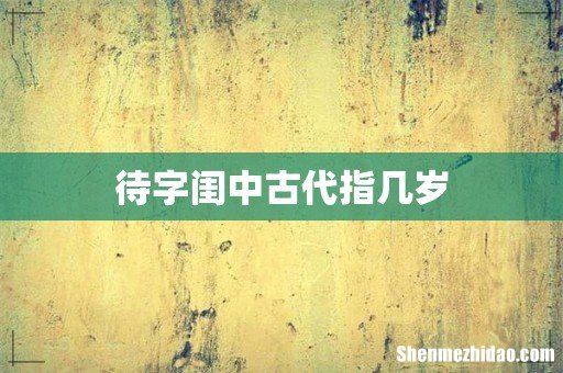 待字闺中古代指几岁