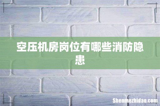 空压机房岗位有哪些消防隐患
