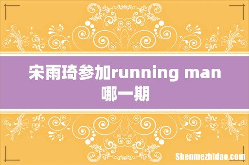 宋雨琦参加running man哪一期