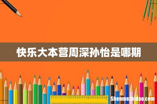快乐大本营周深孙怡是哪期