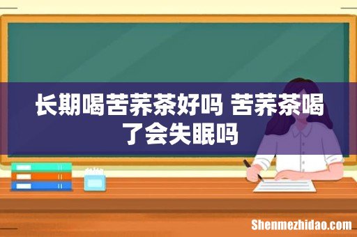 长期喝苦荞茶好吗 苦荞茶喝了会失眠吗