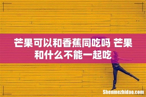 芒果可以和香蕉同吃吗 芒果和什么不能一起吃