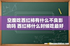空腹吃西红柿有什么不良影响吗 西红柿什么时候吃最好