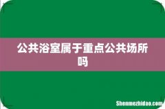 公共浴室属于重点公共场所吗
