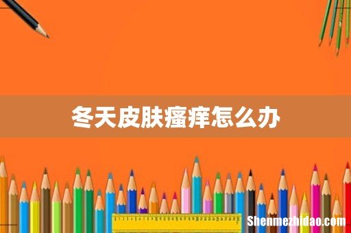 冬天皮肤瘙痒怎么办