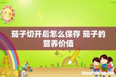 茄子切开后怎么保存 茄子的营养价值