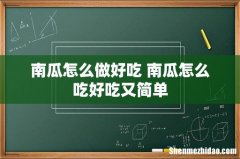 南瓜怎么做好吃 南瓜怎么吃好吃又简单