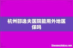杭州邵逸夫医院能用外地医保吗