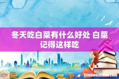 冬天吃白菜有什么好处 白菜记得这样吃
