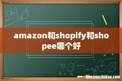 amazon和shopify和shopee哪个好