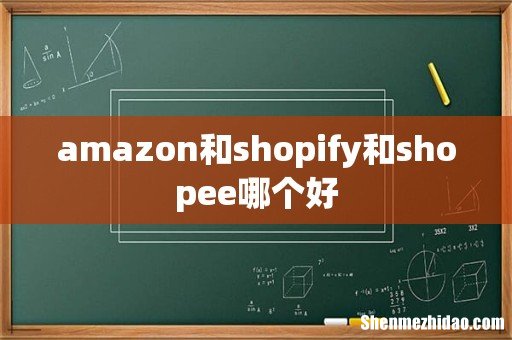 amazon和shopify和shopee哪个好