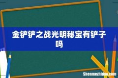 金铲铲之战光明秘宝有铲子吗