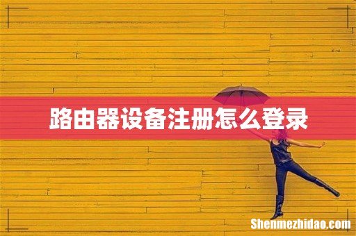 路由器设备注册怎么登录