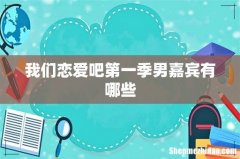 我们恋爱吧第一季男嘉宾有哪些