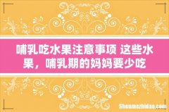 哺乳吃水果注意事项 这些水果，哺乳期的妈妈要少吃