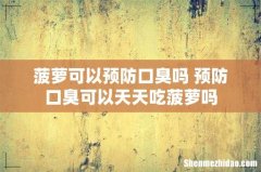 菠萝可以预防口臭吗 预防口臭可以天天吃菠萝吗