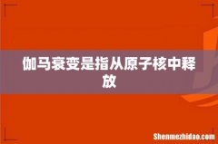 伽马衰变是指从原子核中释放
