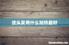 烫头发用什么加热最好