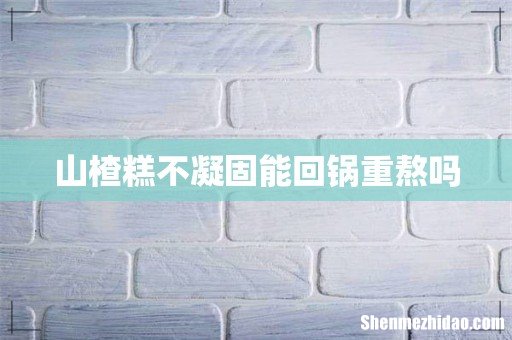 山楂糕不凝固能回锅重熬吗