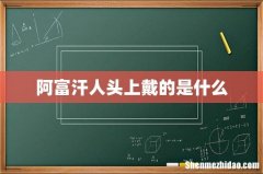 阿富汗人头上戴的是什么