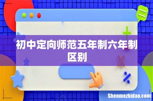 初中定向师范五年制六年制区别