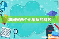 和闺蜜两个小家庭的群名