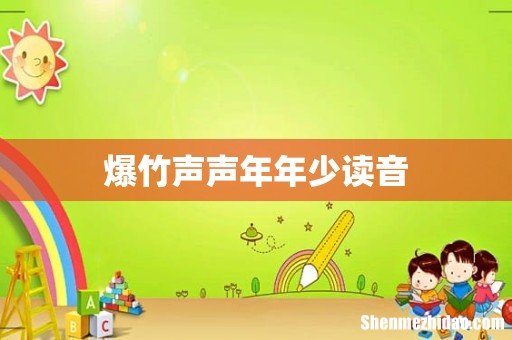爆竹声声年年少读音